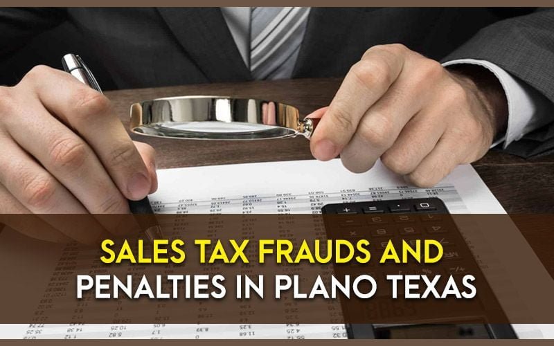 Sales Tax Frauds and Penalties in Plano Texas